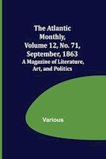 The Atlantic Monthly, Volume 12, No. 71, September, 1863; A Magazine of Literature, Art, and Politics 