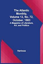 The Atlantic Monthly, Volume 12, No. 72, October, 1863; A Magazine of Literature, Art, and Politics 