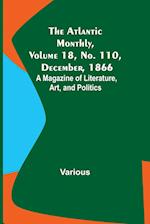 The Atlantic Monthly, Volume 18, No. 110, December, 1866; A Magazine of Literature, Art, and Politics 