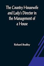 The Country Housewife and Lady's Director In the Management of a House, and the Delights and Profits of a Farm 