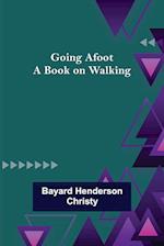 Going Afoot: A book on walking 