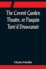 The Covent Garden Theatre, or Pasquin Turn'd Drawcansir