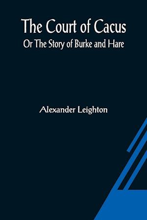 The Court of Cacus; Or The Story of Burke and Hare