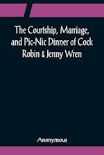 The Courtship, Marriage, and Pic-Nic Dinner of Cock Robin & Jenny Wren; With the Death and Burial of Poor Cock Robin 