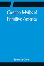 Creation Myths of Primitive America; In relation to the Religious History and Mental Development of Mankind 