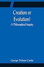 Creation or Evolution? A Philosophical Inquiry 