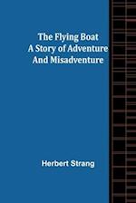 The Flying Boat A Story of Adventure and Misadventure 