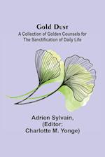 Gold Dust: A Collection of Golden Counsels for the Sanctification of Daily Life 