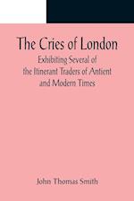 The Cries of London; Exhibiting Several of the Itinerant Traders of Antient and Modern Times 