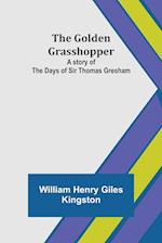 The Golden Grasshopper: A story of the days of Sir Thomas Gresham 