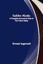 Golden Alaska: A Complete Account to Date of the Yukon Valley 