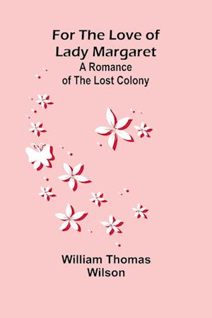 For the Love of Lady Margaret: A Romance of the Lost Colony