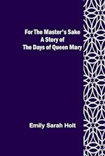 For the Master's Sake A Story of the Days of Queen Mary 