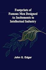 Footprints of Famous Men Designed as Incitements to Intellectual Industry 