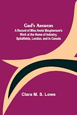 God's Answers; A Record of Miss Annie Macpherson's Work at the Home of Industry, Spitalfields, London, and in Canada 