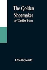 The Golden Shoemaker; or 'Cobbler' Horn 