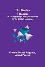 The Golden Treasury; Of the Best Songs and Lyrical Poems in the English Language 