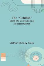 The "Goldfish"; Being the Confessions af a Successful Man 