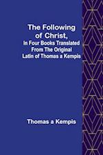 The Following Of Christ, In Four Books Translated from the Original Latin of Thomas a Kempis