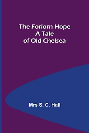The Forlorn Hope A Tale of Old Chelsea