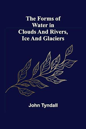 The Forms of Water in Clouds and Rivers, Ice and Glaciers