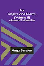 For Sceptre and Crown, Volume II) A Romance of the Present Time 