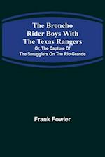 The Broncho Rider Boys with the Texas Rangers; Or, The Capture of the Smugglers on the Rio Grande 
