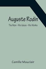 Auguste Rodin: The Man - His Ideas - His Works 