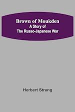 Brown of Moukden: A Story of the Russo-Japanese War 