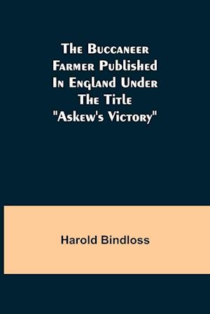 The Buccaneer Farmer Published In England Under The Title "Askew's Victory"