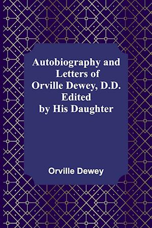 Autobiography and Letters of Orville Dewey, D.D. ; Edited by His Daughter