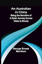 An Australian in China ; Being the Narrative of a Quiet Journey Across China to Burma