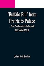 Buffalo Bill from Prairie to Palace: An Authentic History of the Wild West 