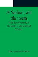 At Sundown, and other poems ; Part 5 from Volume IV of The Works of John Greenleaf Whittier 