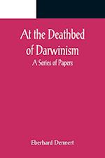 At the Deathbed of Darwinism: A Series of Papers 
