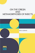 On The Origin And Metamorphoses Of Insects