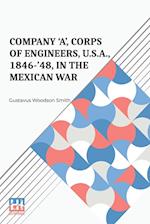 Company 'A', Corps Of Engineers, U.S.A., 1846-'48, In The Mexican War