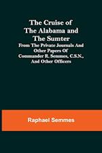 The Cruise of the Alabama and the Sumter; From the Private Journals and Other Papers of Commander R. Semmes, C.S.N., and Other Officers 