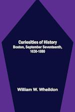 Curiosities of History; Boston, September Seventeenth, 1630-1880