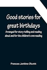 Good stories for great birthdays; Arranged for story-telling and reading aloud and for the children's own reading 