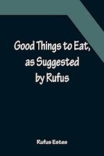 Good Things to Eat, as Suggested by Rufus; A Collection of Practical Recipes for Preparing Meats, Game, Fowl, Fish, Puddings, Pastries, Etc. 