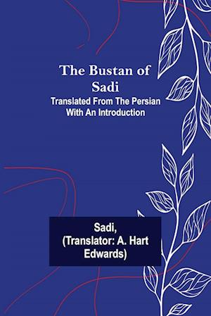 The Bustan of Sadi; Translated from the Persian with an introduction