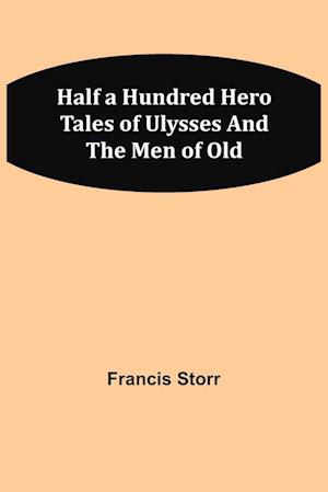 Half a Hundred Hero Tales of Ulysses and The Men of Old