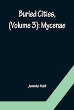 Buried Cities, (Volume 3): Mycenae 