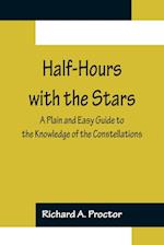 Half-Hours with the Stars; A Plain and Easy Guide to the Knowledge of the Constellations