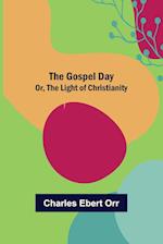 The Gospel Day; Or, the Light of Christianity 