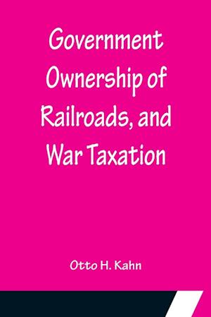 Government Ownership of Railroads, and War Taxation