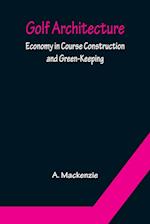 Golf Architecture: Economy in Course Construction and Green-Keeping 