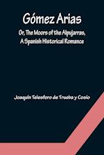Gómez Arias; Or, The Moors of the Alpujarras, A Spanish Historical Romance. 