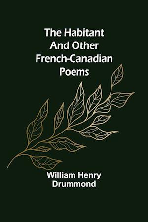 The Habitant and Other French-Canadian Poems